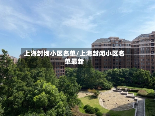上海封闭小区名单/上海封闭小区名单最新