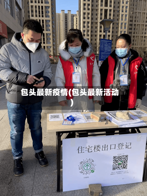包头最新疫情(包头最新活动)-第2张图片