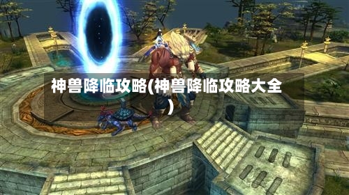 神兽降临攻略(神兽降临攻略大全)