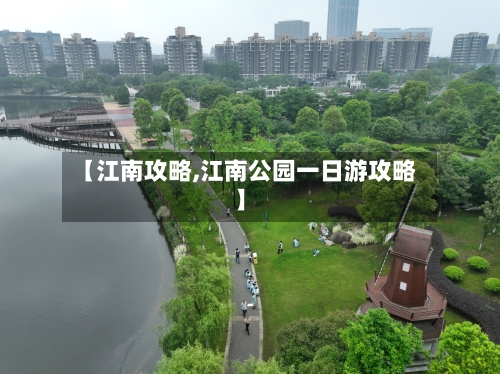 【江南攻略,江南公园一日游攻略】