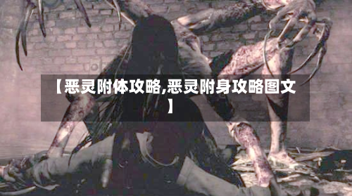 【恶灵附体攻略,恶灵附身攻略图文】-第2张图片