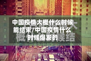 中国疫情大概什么时候能结束/中国疫情什么时候爆发的-第3张图片