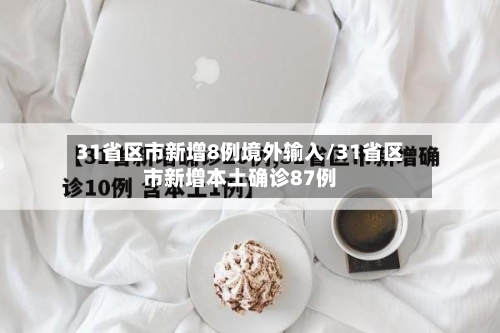31省区市新增8例境外输入/31省区市新增本土确诊87例