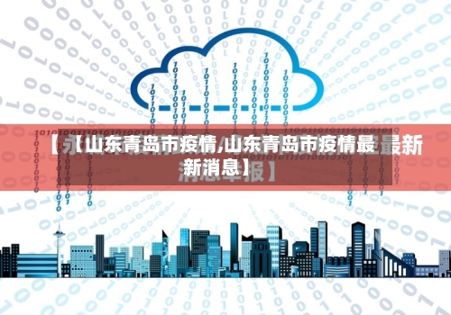 【山东青岛市疫情,山东青岛市疫情最新消息】-第2张图片