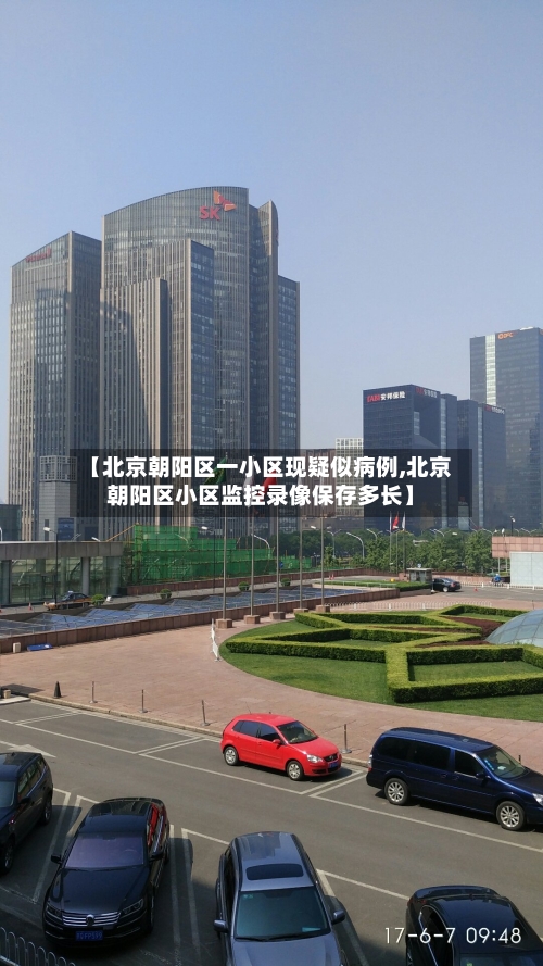 【北京朝阳区一小区现疑似病例,北京朝阳区小区监控录像保存多长】-第2张图片