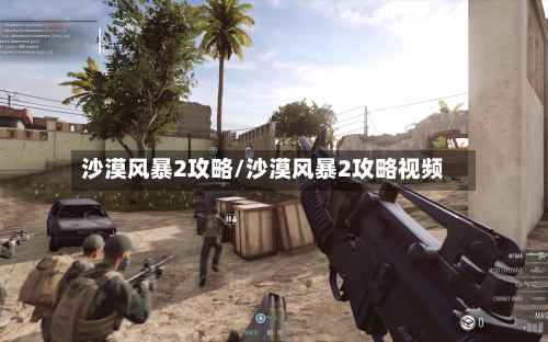 沙漠风暴2攻略/沙漠风暴2攻略视频-第2张图片
