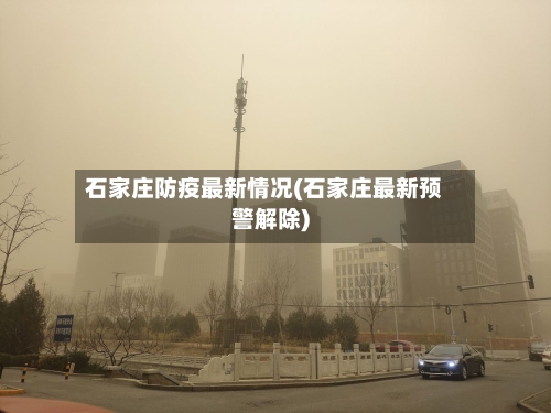 石家庄防疫最新情况(石家庄最新预警解除)-第2张图片