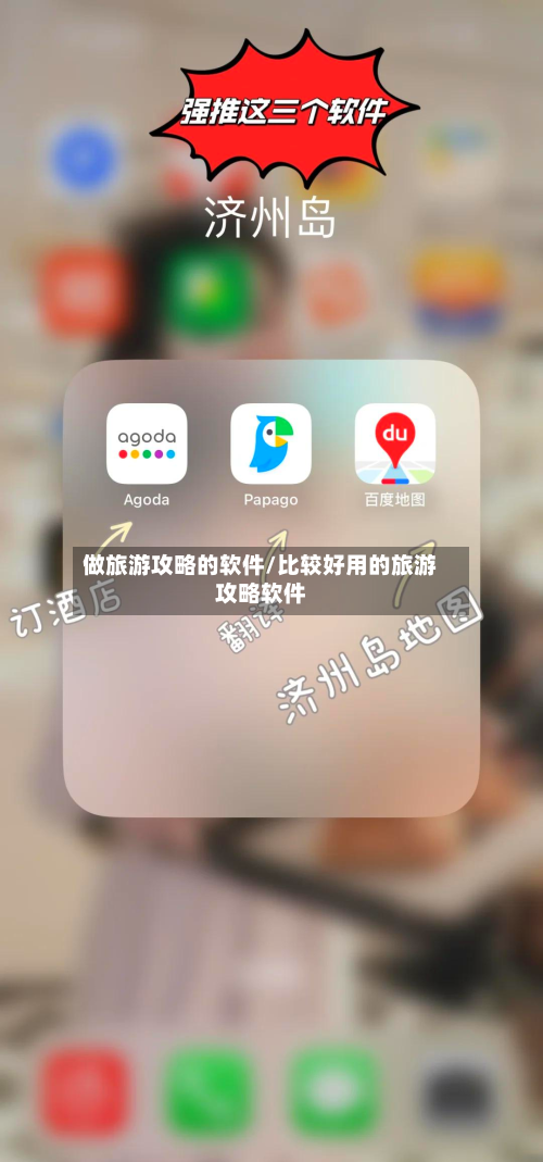 做旅游攻略的软件/比较好用的旅游攻略软件