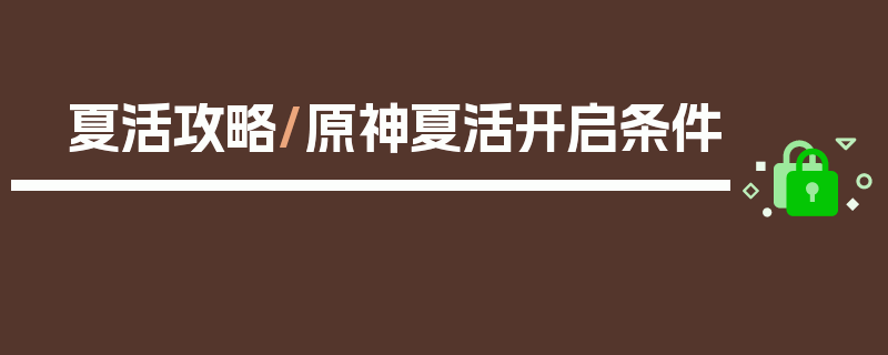 夏活攻略/原神夏活开启条件