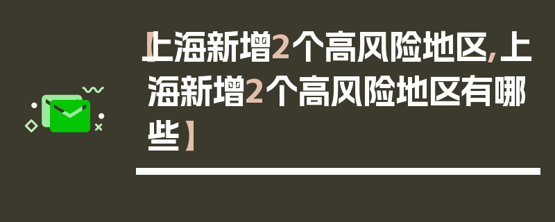 【上海新增2个高风险地区,上海新增2个高风险地区有哪些】