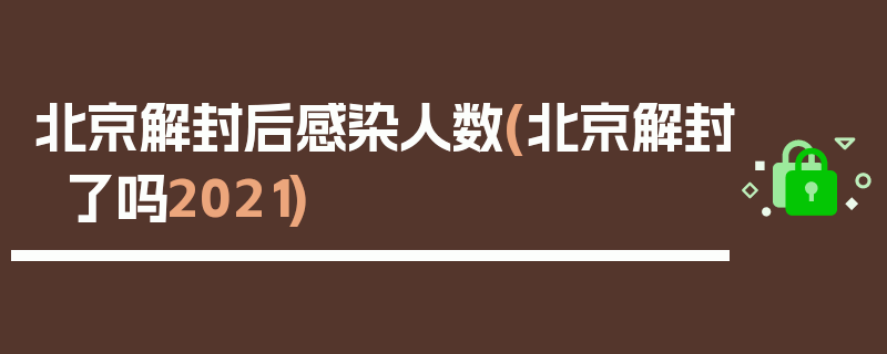 北京解封后感染人数(北京解封了吗2021)