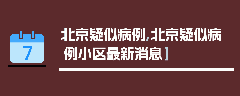 【北京疑似病例,北京疑似病例小区最新消息】