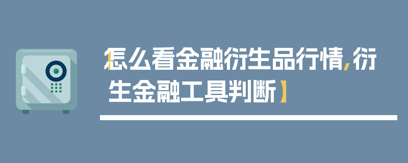 【怎么看金融衍生品行情,衍生金融工具判断】