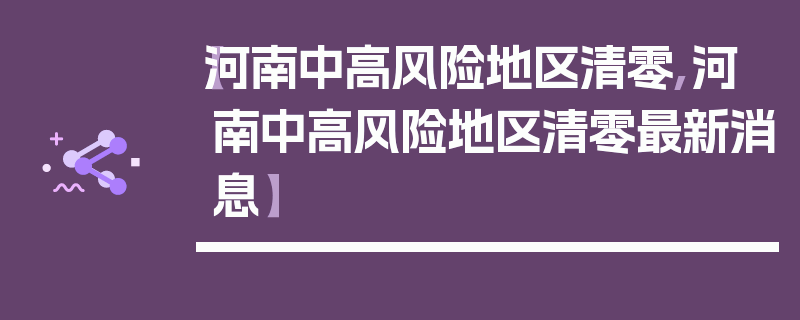 【河南中高风险地区清零,河南中高风险地区清零最新消息】