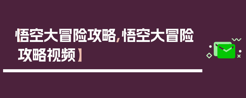 【悟空大冒险攻略,悟空大冒险攻略视频】