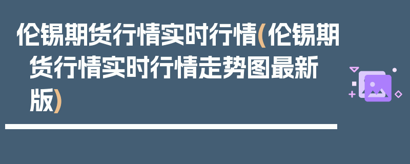 伦锡期货行情实时行情(伦锡期货行情实时行情走势图最新版)