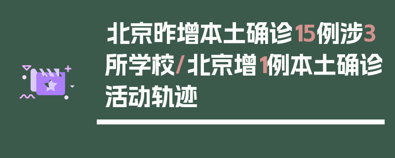 北京昨增本土确诊15例涉3所学校/北京增1例本土确诊活动轨迹