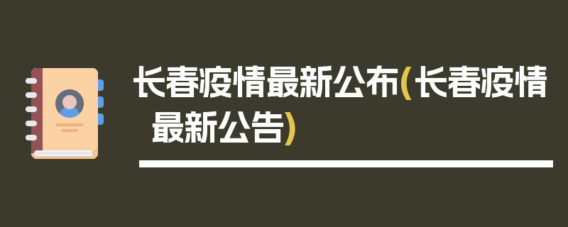 长春疫情最新公布(长春疫情最新公告)